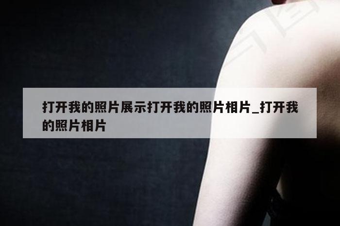 打开我的照片展示打开我的照片相片_打开我的照片相片